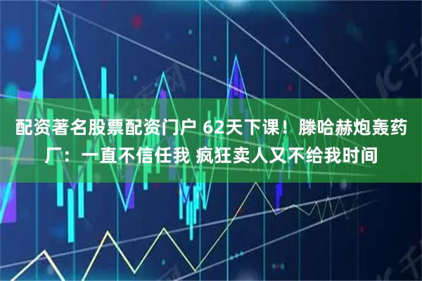 配资著名股票配资门户 62天下课！滕哈赫炮轰药厂：一直不信任我 疯狂卖人又不给我时间