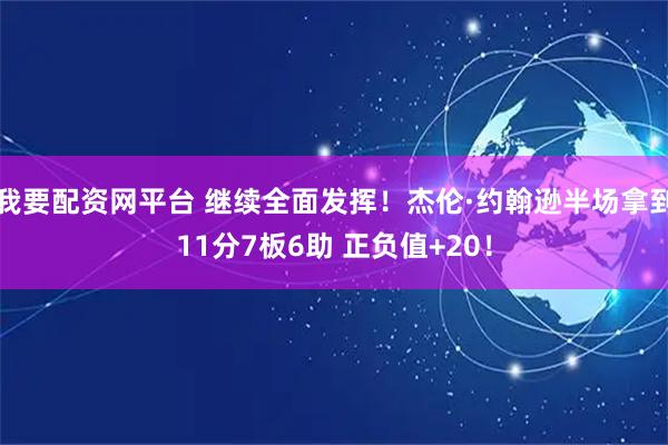 我要配资网平台 继续全面发挥！杰伦·约翰逊半场拿到11分7板6助 正负值+20！