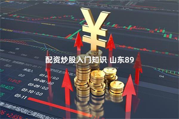 配资炒股入门知识 山东89