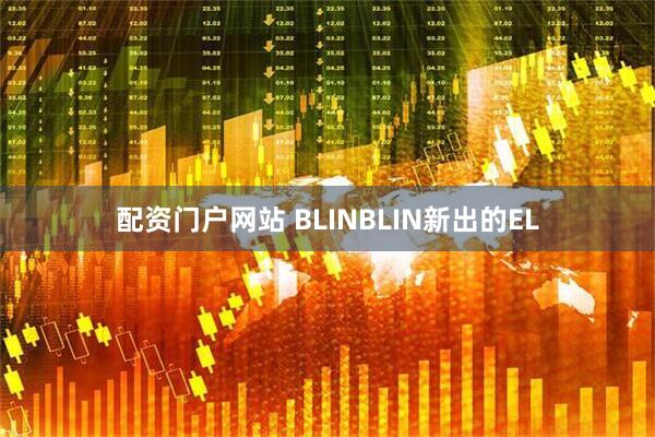 配资门户网站 BLINBLIN新出的EL